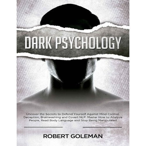 

Dark Psychology: Uncover the Secrets to Defend Yourself Robert Goleman