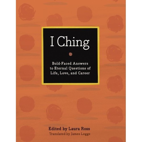 

I Ching: the book of changes ; bold-faced answers to eternal questions