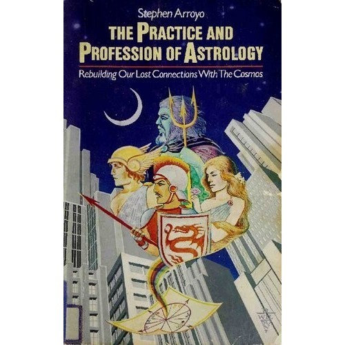 

The Practice and Profession of Astrology: Rebuilding .. Stephen Arroyo