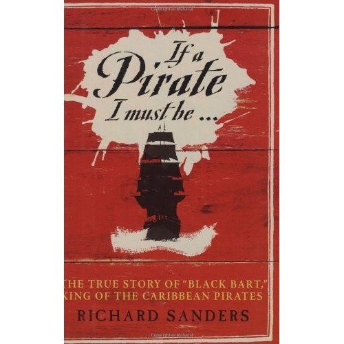 

If a Pirate I Must Be...: The True Story of Black Bart.Richard Sanders