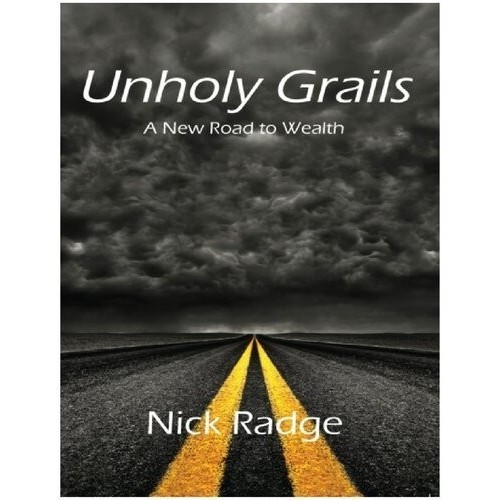 

Unholy Grails: A New Road to Wealth Nick Radge