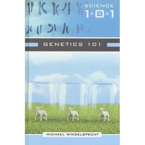 

Genetics 101 [1 ed.] - Science 101 series, Michael Windelspecht