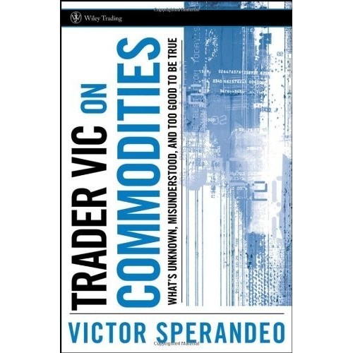 

Trader Vic on Commodities: What's Unknown, Misunderst Victor Sperandeo