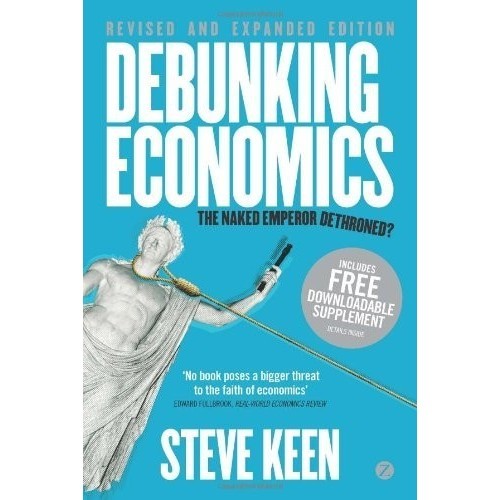 

Debunking Economics The Naked Emperor Dethroned Steve Keen