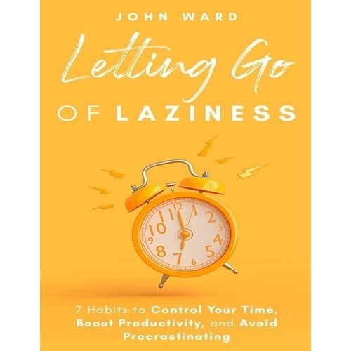 

Letting Go Of Laziness: 7 Habits to Control Your Time, Boost Product