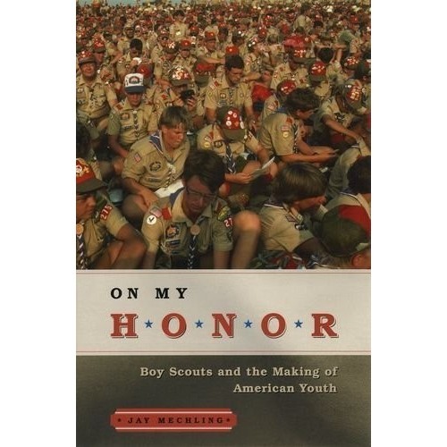

On My Honor: Boy Scouts and the Making of American Youth Jay Mechling