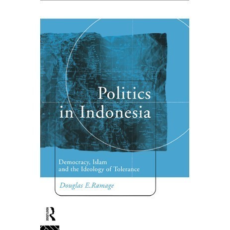 

Politics in Indonesia: Democracy, Islam and the Ideology of Toleranc