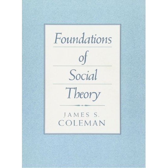 

Foundations of Social Theory James S. Coleman 1990