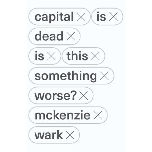 

Capital is Dead: Is This Something Worse Mckenzie Wark 2019