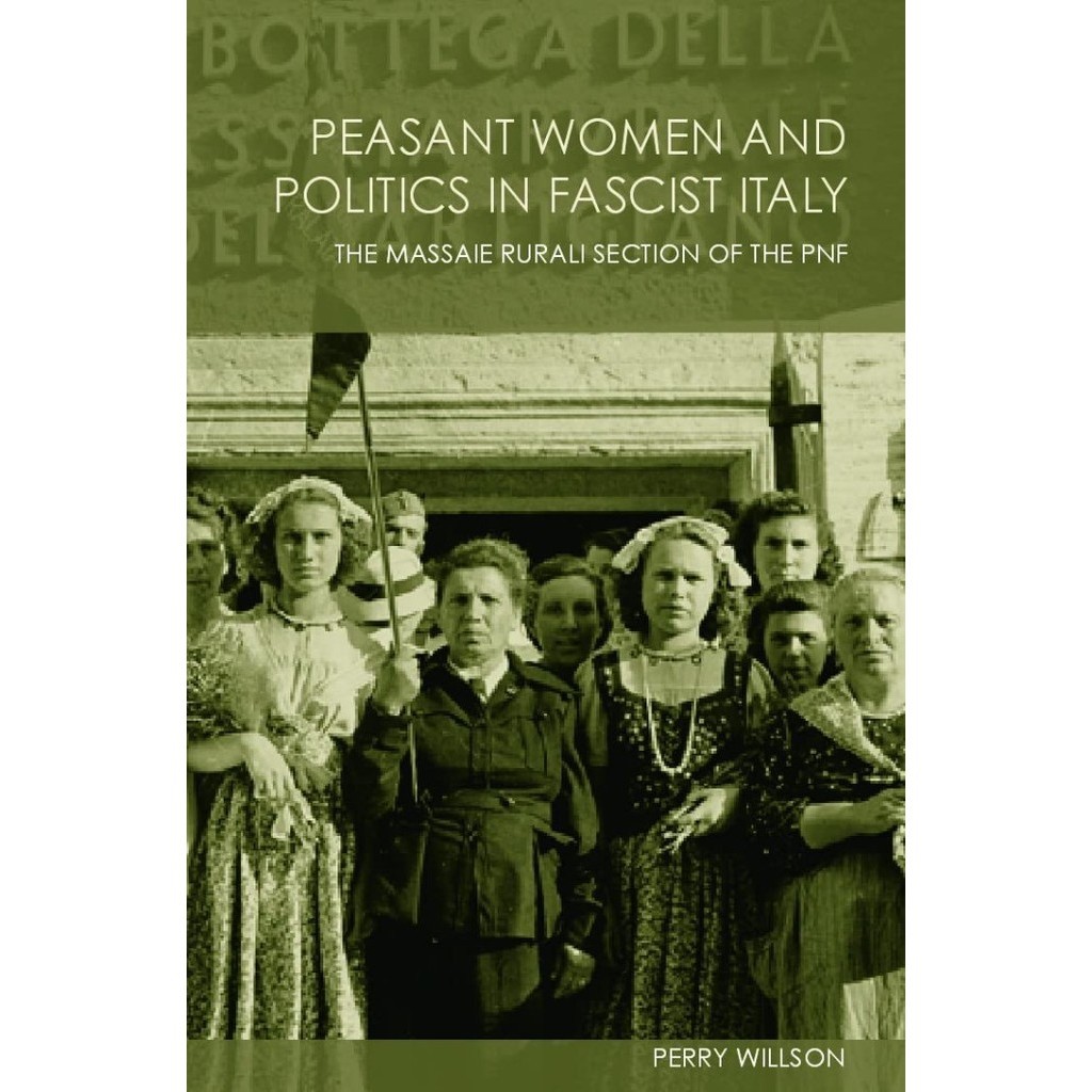 

Peasant Women and Politics in Facist Italy: The.. PNF, Perry Willson