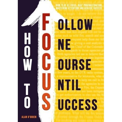 

How To FOCUS: How To Be At Focus, Beat Procrastination, Alan O'Brien