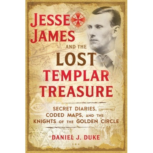 

Jesse James and the Lost Templar Treasure: Secret Diaries, Coded Maps