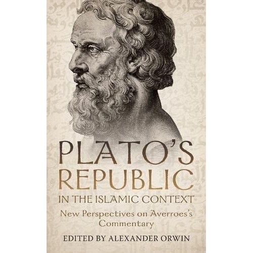 

Plato's Republic in the Islamic Context, Alexander Orwin