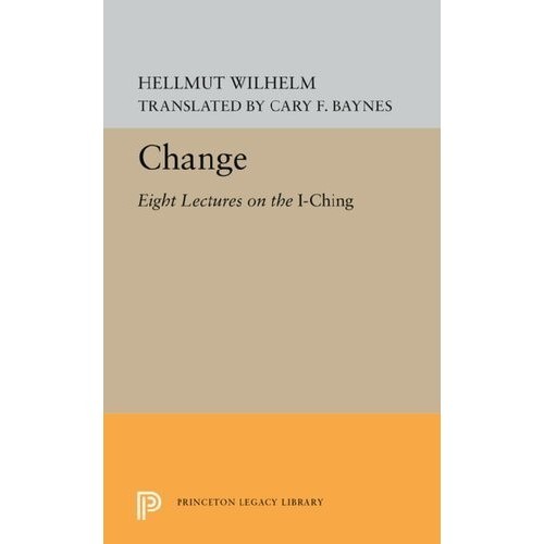 

Change: Eight Lectures on the I Ching, Hellmut Wilhelm, Cary F. Baynes