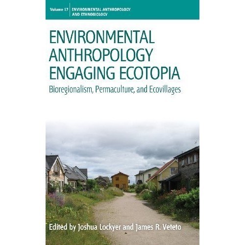 

Environmental Anthropology Engaging Ecotopia: Bioregionalism, Permacul
