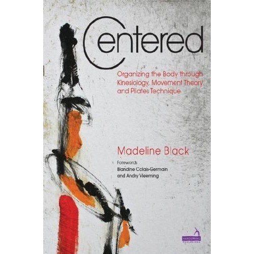 

Centered Organizing the Body Through Kinesiology, Movement Theory and