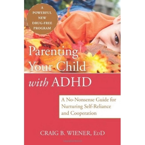 

Parenting Your Child with ADHD: A No-Nonsense Guide .. Craig Wiener