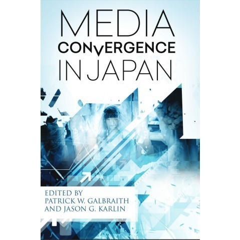 

Media Convergence in Japan Patrick W. Galbraith, Jason G. Kar