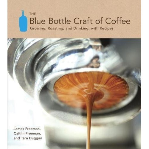 

The Blue Bottle Craft of Coffee: Growing, Roasting, and Drinking, With