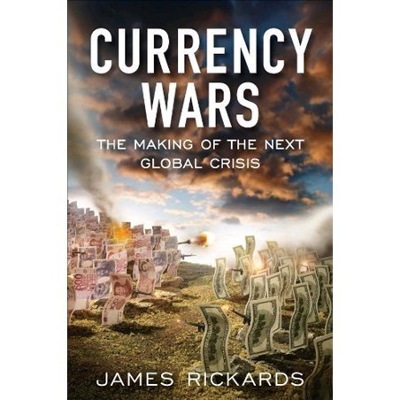 

Currency Wars: The Making of the Next Global Crisis James Rickards