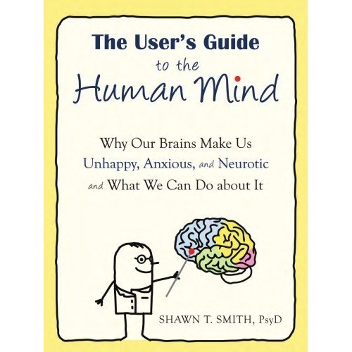 

The User’s Guide to the Human Mind: Why Our Brains Make Us Unhappy,