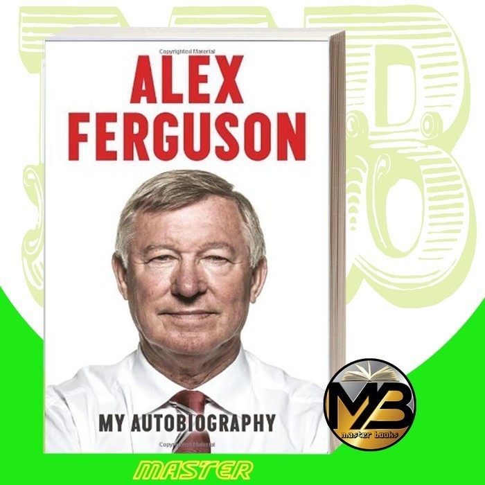 Alex Ferguson: My Autobiography Sir Alex Ferguson