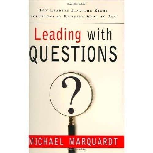 

Leading with Questions: How Leaders Find the Right Solutions By K