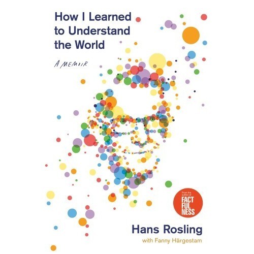 

How I Learned to Understand the World, Hans Rosling