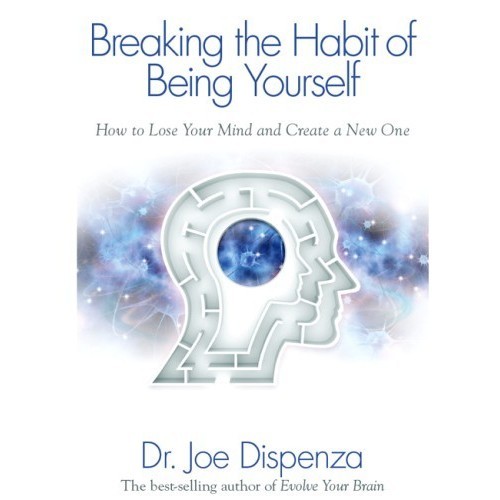 

Breaking The Habit of Being Yourself: How to Lose Your..Joe Dispenza