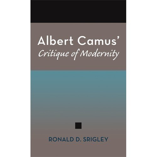 

A. Camus' Critique of Modernity, Ronald Srigley