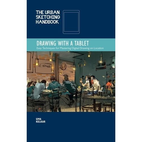 

The Urban Sketching Handbook Drawing with a Tablet Easy Techniques for