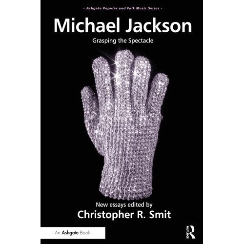 

Michael Jackson: Grasping the Spectacle Christopher R. Smit 2012 Rou