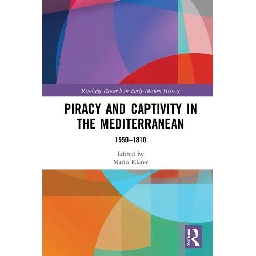 

Piracy and Captivity in the Mediterranean: 1550-1810, Mario Klarer