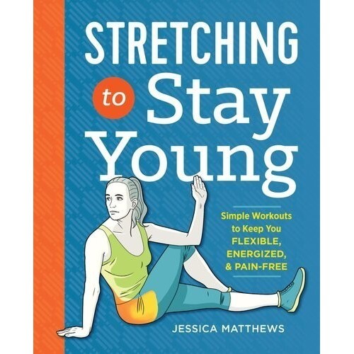 

(COLOR) Stretching to Stay Young: Simple Workouts..Jessica Matthews