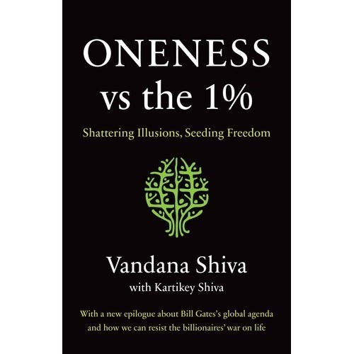 

Oneness vs the 1%: Shattering Illusions, Seeding Freedom Vandana Shiva