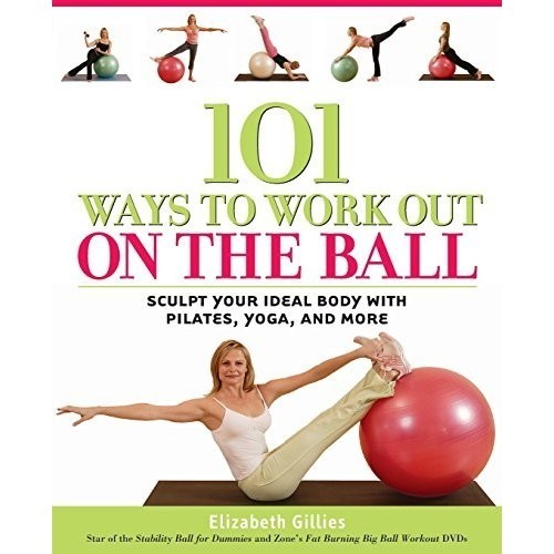 

101 Ways to Work Out on the Ball: Sculpt Your Ideal Body with Pilates
