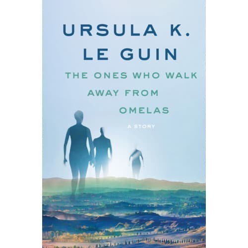 

The Ones Who Walk Away from Omelas: A Story Ursula K. Le Guin