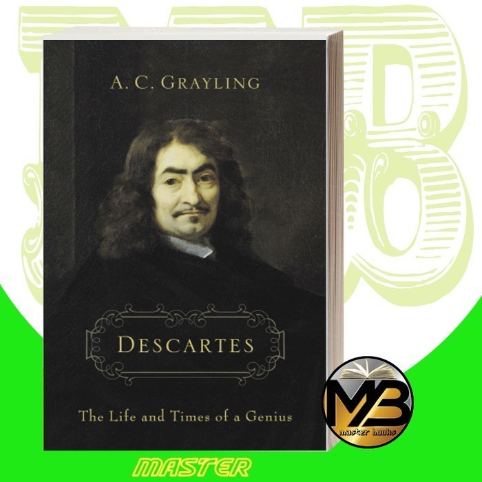 Descartes: The Life and Times of a Genius Grayling, A C