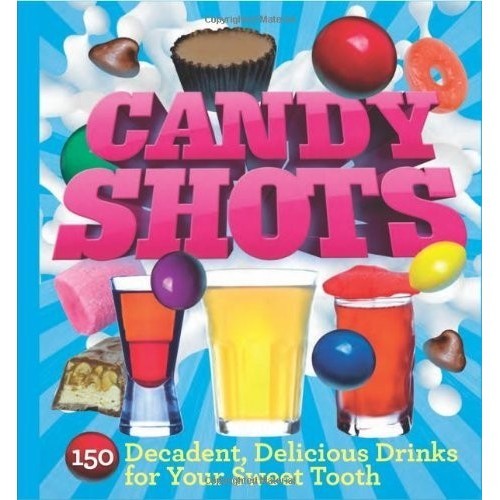 

Candy Shots: 150 Decadent, Delicious Drinks for Your Sweet Paul Knorr