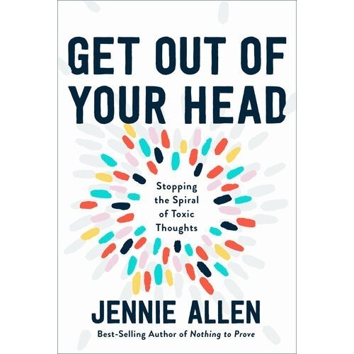 

Get Out of Your Head: Stopping the Spiral of Toxic Though Jennie Allen