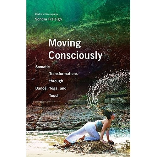 

Moving Consciously: Somatic Transformations through .. Sondra Fraleigh