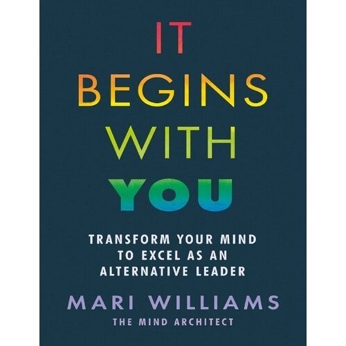 

It Begins With You: Transform your mind to excel as an Mari Williams