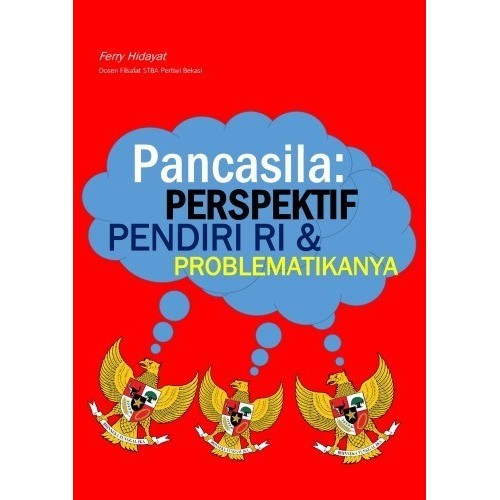 

Pancasila: Perspektif Pendiri RI dan Problematikanya, Ferry Hidayat