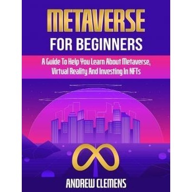 

Metaverse For Beginners: A Guide To Help You Learn .. Andrew Clemens
