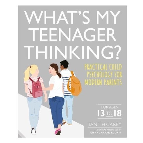 

What's My Teenager Thinking: Practical Child Psychology Tanith Carey