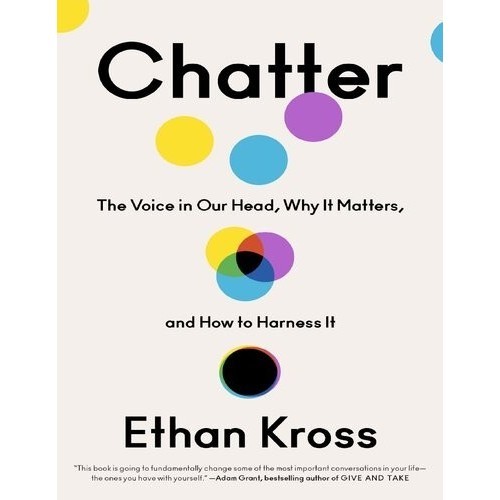 

Chatter: The Voice in Our Head, Why It Matters, and How..Ethan Kross