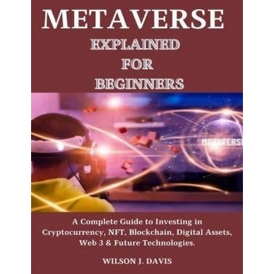 

Metaverse Explained for Beginners: A Complete Guide.. Wilson J. Davis