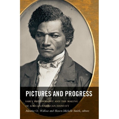 

Pictures and Progress Early Photography and the Making of African Amer