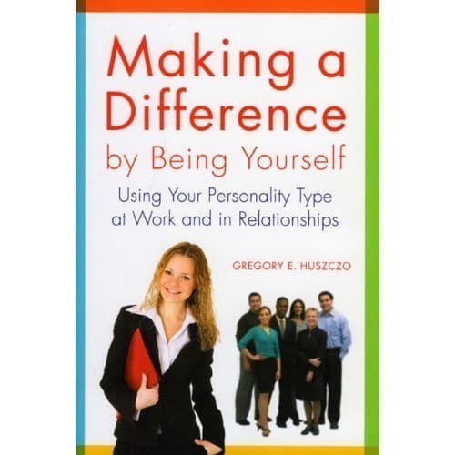 

Making a Difference by Being Yourself: Using Your Personality Typ