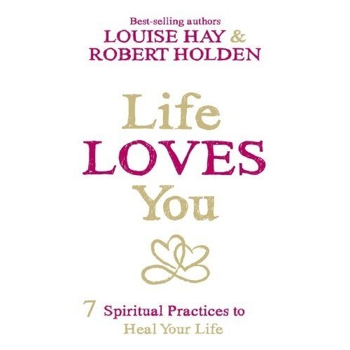 

Life Loves You: 7 Spiritual Practices to Heal Your Life Louise Hay,